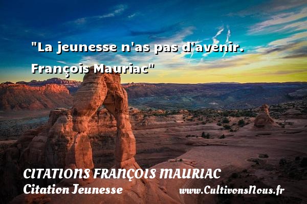 La jeunesse n as pas d avenir.  François Mauriac CITATIONS FRANÇOIS MAURIAC - Citations François Mauriac - Citation Jeunesse