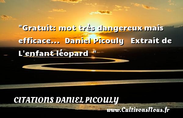 Gratuit: mot très dangereux mais efficace...  Daniel Picouly   Extrait de L enfant léopard   CITATIONS DANIEL PICOULY - Citation enfant