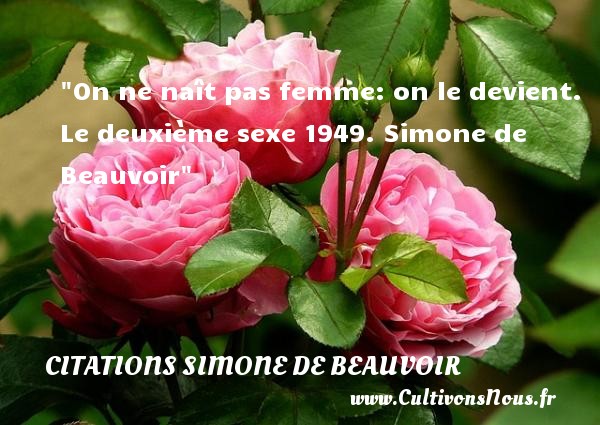 On ne naît pas femme: on le devient. Le deuxième sexe 1949. Simone de Beauvoir CITATIONS SIMONE DE BEAUVOIR - Citation naître