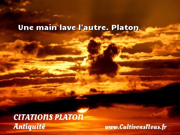 Une main lave l autre. Platon CITATIONS PLATON - Antiquité - Citation philosophie - philosophe