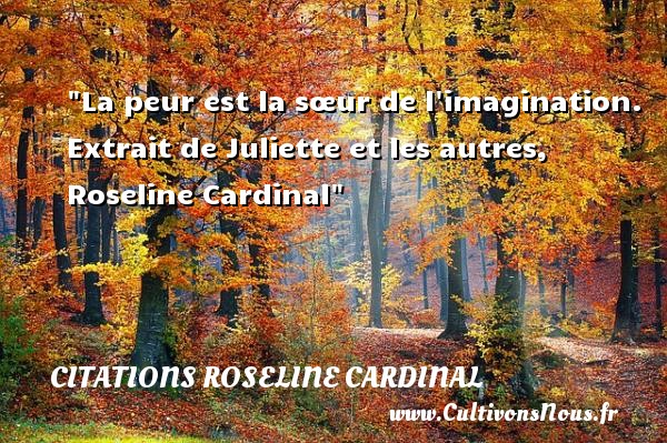 La peur est la sœur de l imagination.  Extrait de Juliette et les autres, Roseline Cardinal CITATIONS ROSELINE CARDINAL - Citation Halloween