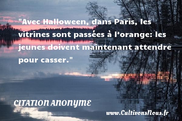 Avec Halloween, dans Paris, les vitrines sont passées à l’orange: les jeunes doivent maintenant attendre pour casser. CITATION ANONYME - Citation Halloween
