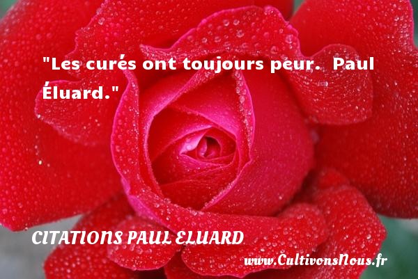 Les curés ont toujours peur.  Paul Éluard. CITATIONS PAUL ELUARD - Citation peur