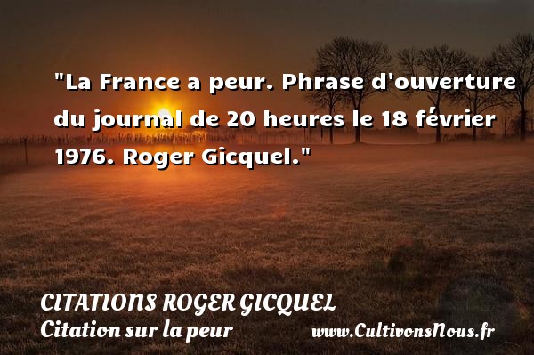 La France a peur. Phrase d ouverture du journal de 20 heures le 18 février 1976. Roger Gicquel. CITATIONS ROGER GICQUEL - Citation peur