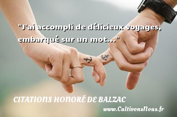 J ai accompli de délicieux voyages, embarqué sur un mot... CITATIONS HONORÉ DE BALZAC - Citations Honoré de Balzac - Citation philosophie