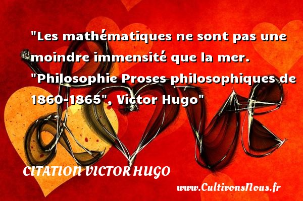 Les mathématiques ne sont pas une moindre immensité que la mer.  Philosophie Proses philosophiques de 1860-1865 , Victor Hugo CITATION VICTOR HUGO - Citation philosophie