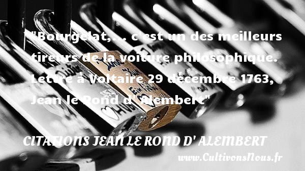 Bourgelat,... c est un des meilleurs tireurs de la voiture philosophique. Lettre à Voltaire 29 décembre 1763, Jean le Rond d  Alembert CITATIONS JEAN LE ROND D' ALEMBERT - Citation philosophie - Citation voiture