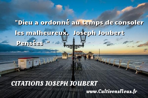 Dieu a ordonné au temps de consoler les malheureux.  Joseph Joubert  Pensées   CITATIONS JOSEPH JOUBERT - Citations heureux
