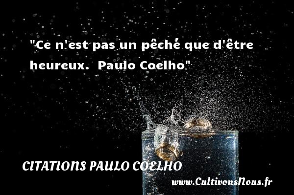 Ce n est pas un pêché que d être heureux.  Paulo Coelho CITATIONS PAULO COELHO - Citations heureux