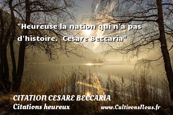 Heureuse la nation qui n a pas d histoire.  Cesare Beccaria CITATION CESARE BECCARIA - Citations heureux