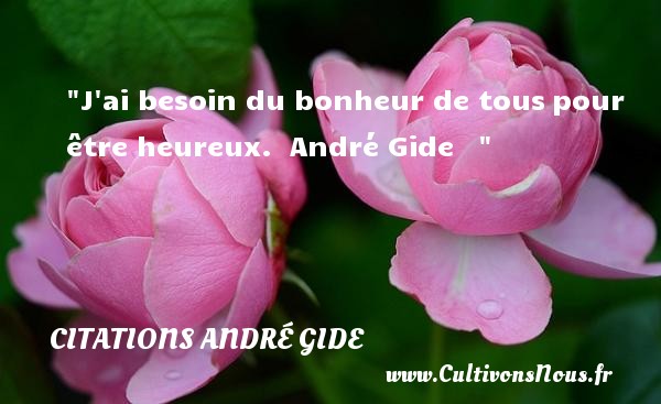 J ai besoin du bonheur de tous pour être heureux.  André Gide    CITATIONS ANDRÉ GIDE - Citations André Gide - Citations bonheur - Citations heureux