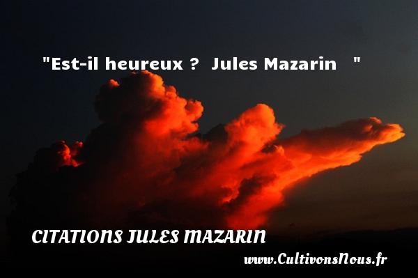 Est-il heureux ?  Jules Mazarin    CITATIONS JULES MAZARIN - Citations heureux