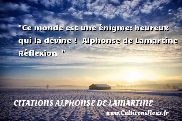 Ce monde est une énigme: heureux qui la devine !  Alphonse de Lamartine  Réflexion   CITATIONS ALPHONSE DE LAMARTINE - Citations heureux
