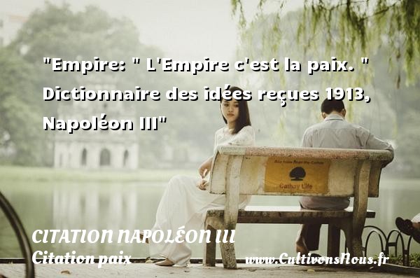 Empire:   L Empire c est la paix.   Dictionnaire des idées reçues 1913, Napoléon III CITATION NAPOLÉON III - Citation Napoléon III - Citation paix