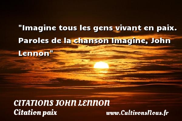 Imagine tous les gens vivant en paix. Paroles de la chanson Imagine, John Lennon CITATIONS JOHN LENNON - Citation paix