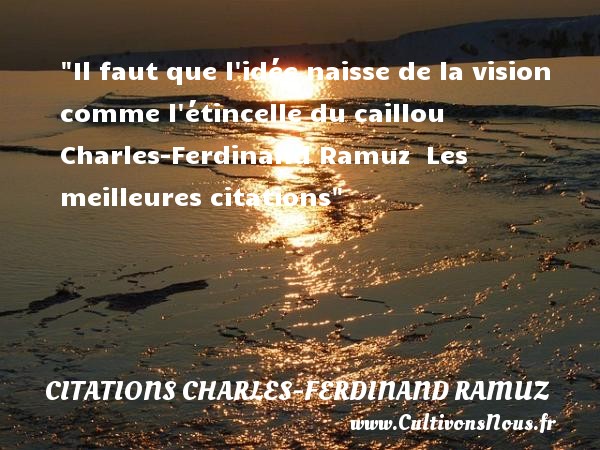 Il faut que l idée naisse de la vision comme l étincelle du caillou  Charles-Ferdinand Ramuz  Les meilleures citations CITATIONS CHARLES-FERDINAND RAMUZ