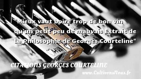 Mieux vaut boire trop de bon vin qu un petit peu de mauvais Extrait de La Philosophie de Georges Courteline CITATIONS GEORGES COURTELINE - Citation boire