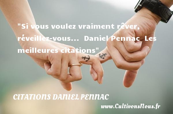 Si vous voulez vraiment rêver, réveillez-vous...  Daniel Pennac  Les meilleures citations CITATIONS DANIEL PENNAC