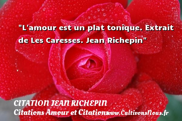 L amour est un plat tonique. Extrait de Les Caresses. Jean Richepin CITATION JEAN RICHEPIN - Citations Amour et Citations