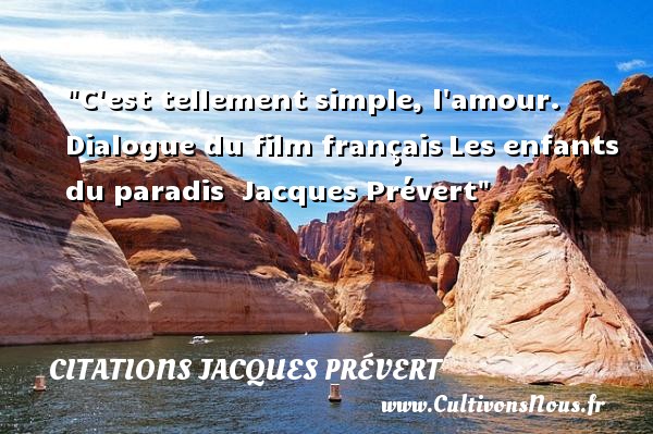 C est tellement simple, l  amour . Dialogue du film français Les enfants du paradis Citation Jacques Prévert CITATIONS JACQUES PRÉVERT - Citations Jacques Prévert - Citation simple