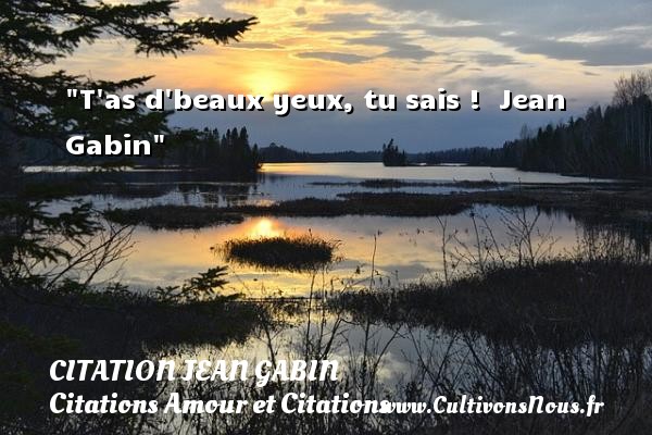 T as d beaux yeux, tu sais !  Jean Gabin CITATION JEAN GABIN - Citations Amour et Citations