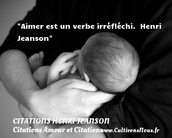 Aimer est un verbe irréfléchi.  Henri Jeanson CITATIONS HENRI JEANSON - Citations Amour et Citations