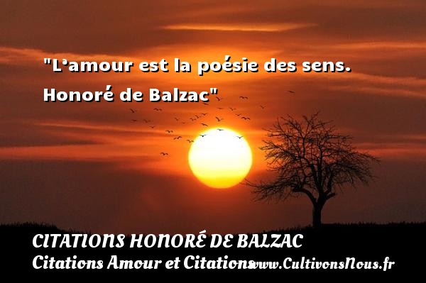L’amour est la poésie des sens.  Honoré de Balzac CITATIONS HONORÉ DE BALZAC - Citations Honoré de Balzac - Citations Amour et Citations