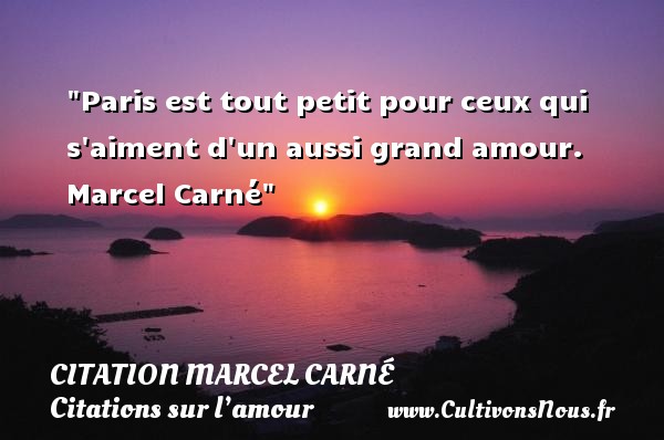 Paris est tout petit pour ceux qui s aiment d un aussi grand amour.  Marcel Carné CITATION MARCEL CARNÉ - Citation Marcel Carné - Citations sur l’amour