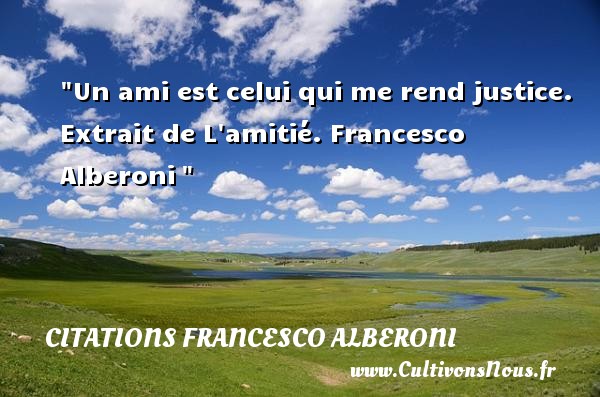 Un ami est celui qui me rend justice. Extrait de L amitié. Francesco Alberoni  CITATIONS FRANCESCO ALBERONI - Citation Amitié