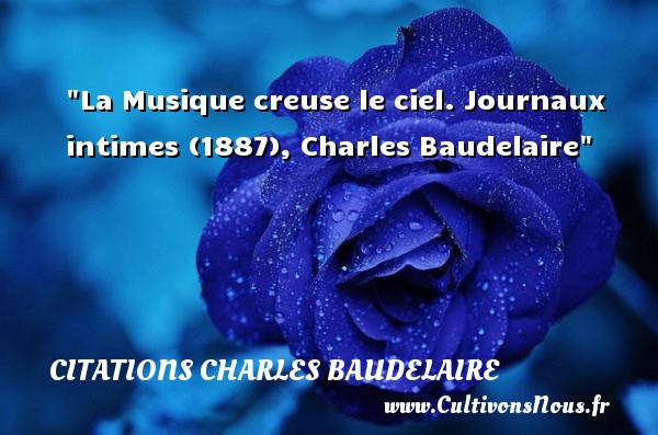 La Musique creuse le ciel. Journaux intimes (1887), Charles Baudelaire CITATIONS CHARLES BAUDELAIRE - Citation musique