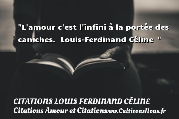 L amour c est l infini à la portée des caniches.  Louis-Ferdinand Céline   CITATIONS LOUIS FERDINAND CÉLINE - Citations Louis Ferdinand Céline - Citations Amour et Citations