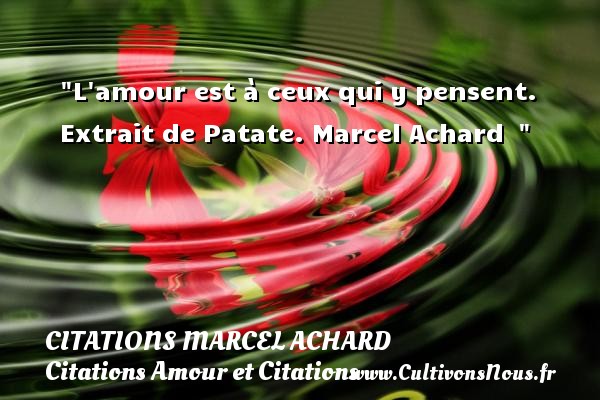 L  amour est à ceux qui y pensent. Extrait de Patate. Marcel Achard   CITATIONS MARCEL ACHARD - Citations Amour et Citations