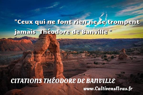 Ceux qui ne font rien ne se trompent jamais  Théodore de Banville  CITATIONS THÉODORE DE BANVILLE - Citations Théodore de Banville - Citation sur la vie