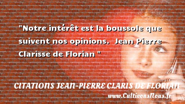 Notre intérêt est la boussole que suivent nos opinions.  Jean Pierre Clarisse de Florian  CITATIONS JEAN PIERRE CLARIS DE FLORIAN - Citation sur la vie