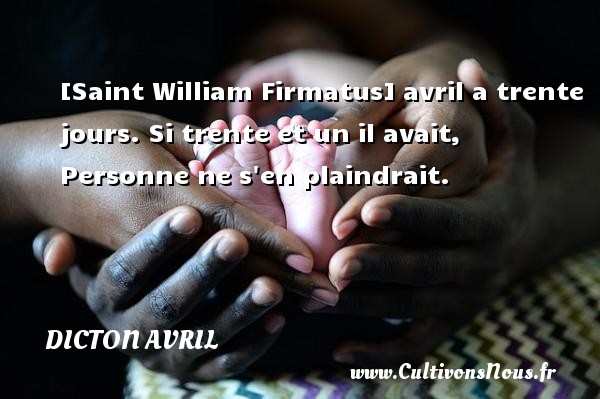 [Saint William Firmatus] avril a trente jours. Si trente et un il avait, Personne ne s en plaindrait. DICTON AVRIL