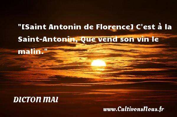 [Saint Antonin de Florence] C est à la Saint-Antonin, Que vend son vin le malin. DICTON MAI