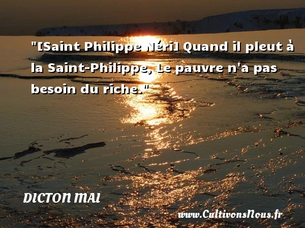 [Saint Philippe Néri] Quand il pleut à la Saint-Philippe, Le pauvre n a pas besoin du riche. DICTON MAI