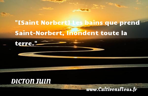 [Saint Norbert] Les bains que prend Saint-Norbert, Inondent toute la terre. DICTON JUIN