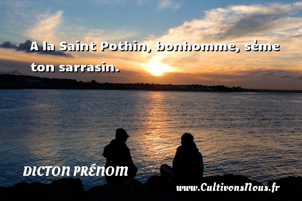 A la Saint Pothin, bonhomme, sème ton sarrasin. DICTON PRÉNOM - Dicton prénom