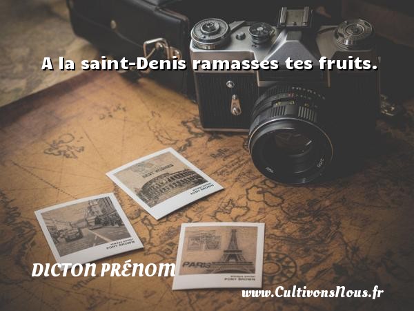 A la saint-Denis ramasses tes fruits. DICTON PRÉNOM - Dicton prénom