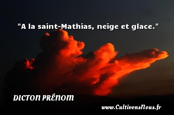 A la saint-Mathias, neige et glace. DICTON PRÉNOM - Dicton prénom
