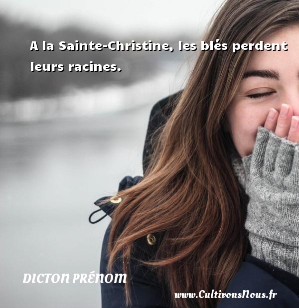A la Sainte-Christine, les blés perdent leurs racines. DICTON PRÉNOM - Dicton prénom