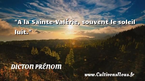 A la Sainte-Valérie, souvent le soleil luit. DICTON PRÉNOM - Dicton prénom