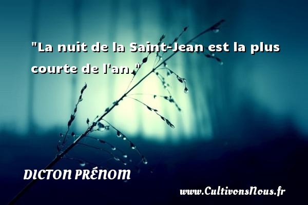 La nuit de la Saint-Jean est la plus courte de l an. DICTON PRÉNOM - Dicton prénom
