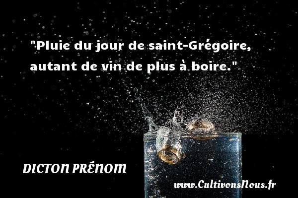 Pluie du jour de saint-Grégoire, autant de vin de plus à boire. DICTON PRÉNOM - Dicton prénom