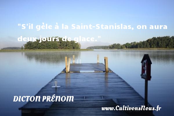 S il gèle à la Saint-Stanislas, on aura deux jours de glace. DICTON PRÉNOM - Dicton prénom
