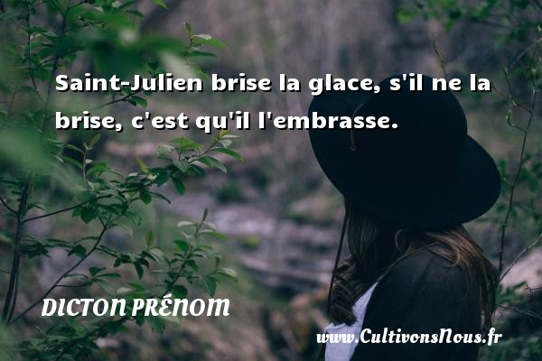 Saint-Julien brise la glace, s il ne la brise, c est qu il l embrasse. DICTON PRÉNOM - Dicton prénom