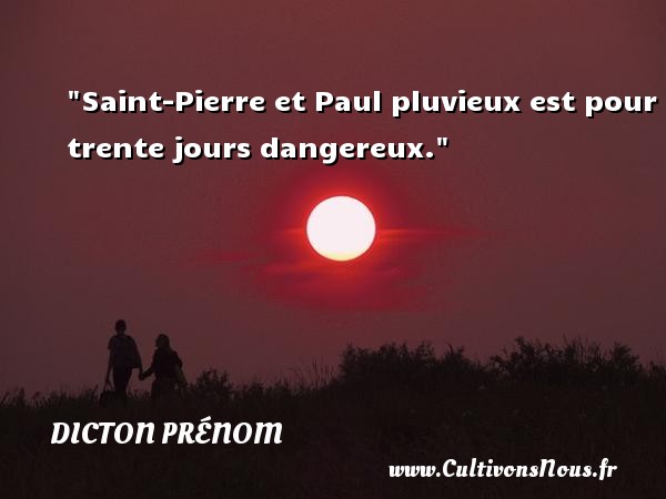 Saint-Pierre et Paul pluvieux est pour trente jours dangereux. DICTON PRÉNOM - Dicton prénom