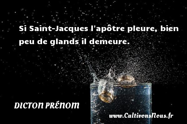 Si Saint-Jacques l apôtre pleure, bien peu de glands il demeure. DICTON PRÉNOM - Dicton prénom