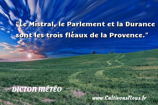 Le Mistral, le Parlement et la Durance sont les trois fléaux de la Provence. DICTON MÉTÉO - Dicton météo